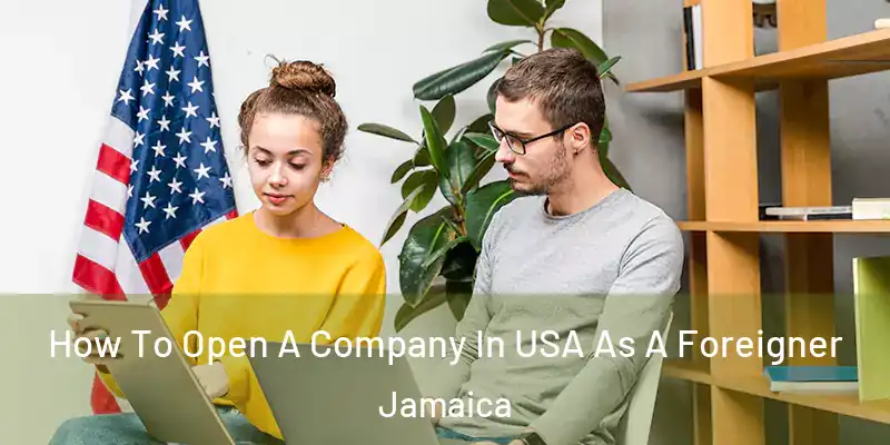  How To Open A Company In USA As A Foreigner Jamaica